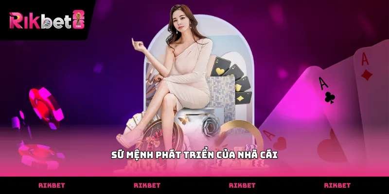Sứ mệnh phát triển của nhà cái